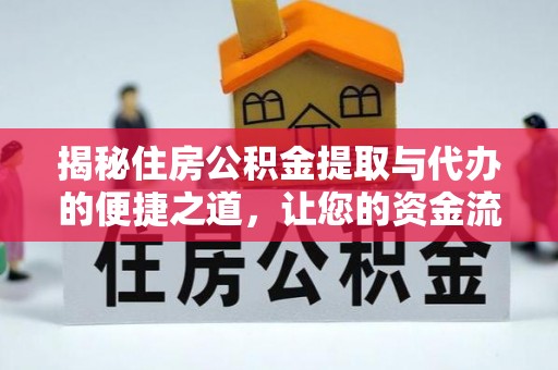 米易揭秘住房公积金提取与代办的便捷之道，让您的资金流动更高效