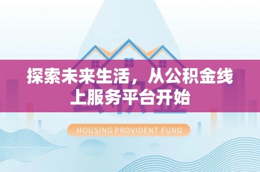 米易探索未来生活，从公积金线上服务平台开始