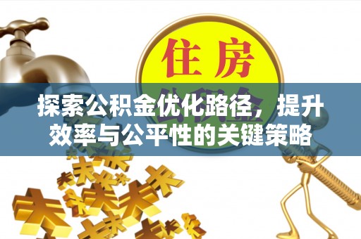米易探索公积金优化路径，提升效率与公平性的关键策略
