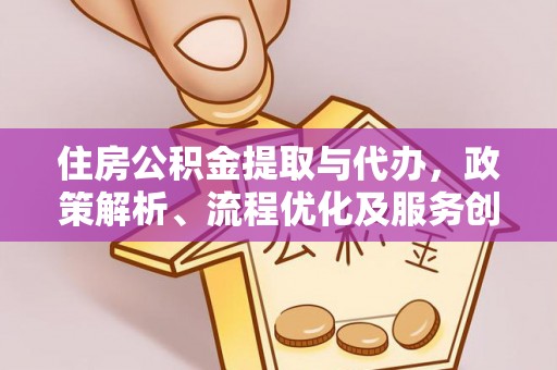 米易住房公积金提取与代办，政策解析、流程优化及服务创新