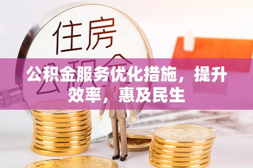 米易公积金服务优化措施，提升效率，惠及民生