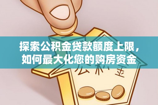 米易探索公积金贷款额度上限，如何最大化您的购房资金