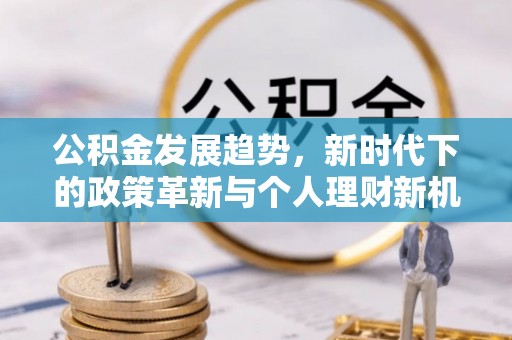 米易公积金发展趋势，新时代下的政策革新与个人理财新机遇
