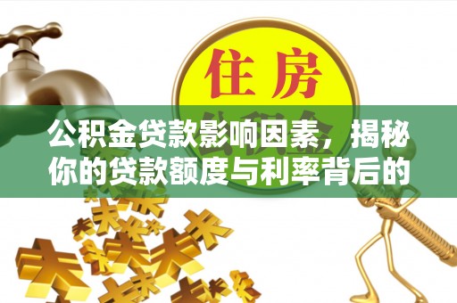 米易公积金贷款影响因素，揭秘你的贷款额度与利率背后的秘密