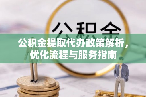 米易公积金提取代办政策解析，优化流程与服务指南